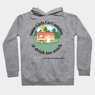 Some Girls Go Camping And Drink Too Much It's Me I'm Some Girls Hoodie